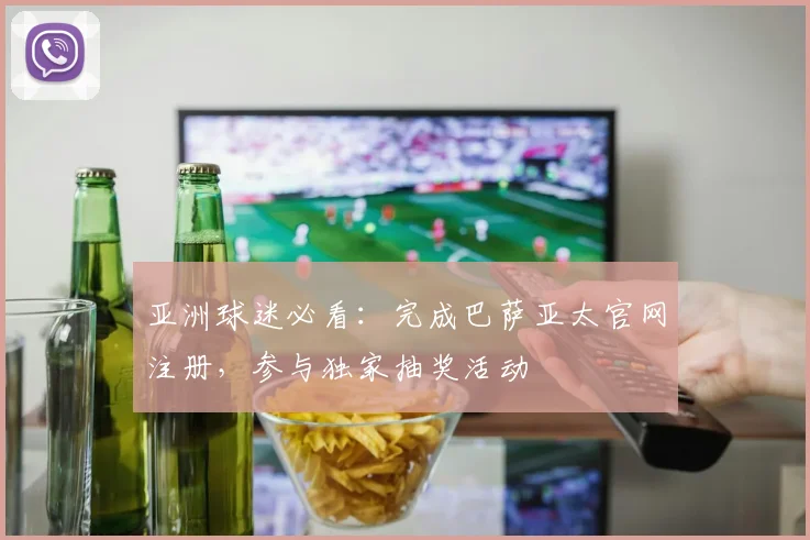 亚洲球迷必看：完成巴萨亚太官网注册，参与独家抽奖活动