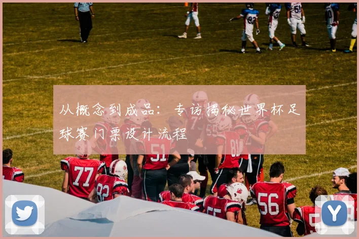 从概念到成品：专访揭秘世界杯足球赛门票设计流程